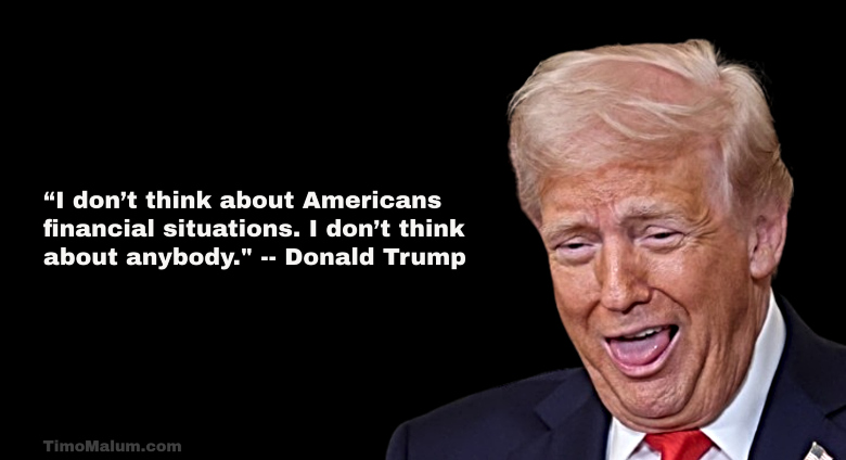 Donald Trump saying how he doesn't care about Americans financial situations