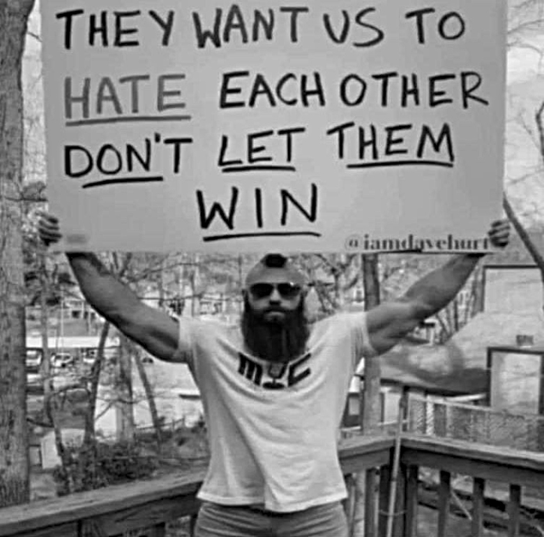 they want us to hate each other don't let them win